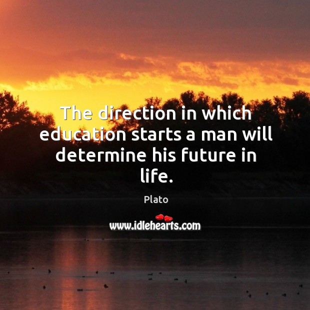 The direction in which education starts a man will determine his future in life. Plato Picture Quote
