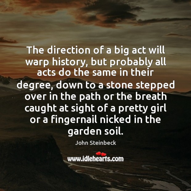 The direction of a big act will warp history, but probably all John Steinbeck Picture Quote