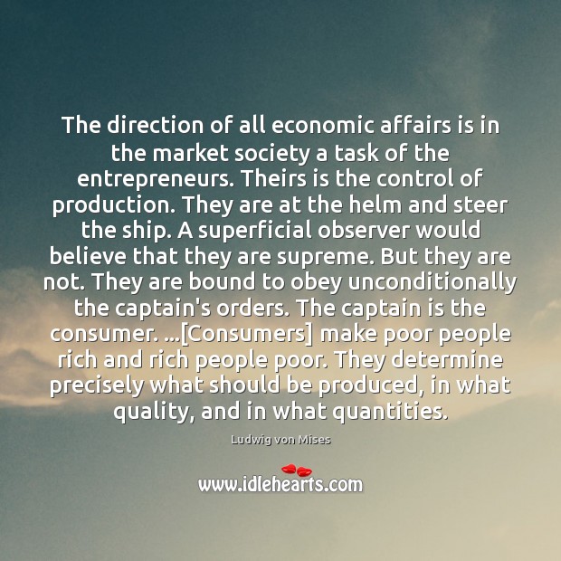 The direction of all economic affairs is in the market society a Ludwig von Mises Picture Quote