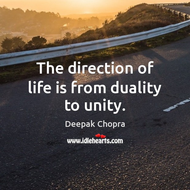 The direction of life is from duality to unity. Deepak Chopra Picture Quote
