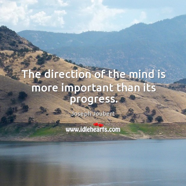 The direction of the mind is more important than its progress. Progress Quotes Image