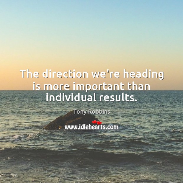 The direction we’re heading is more important than individual results. Image