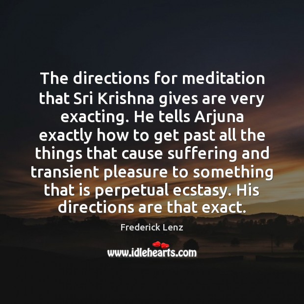 The directions for meditation that Sri Krishna gives are very exacting. He Frederick Lenz Picture Quote