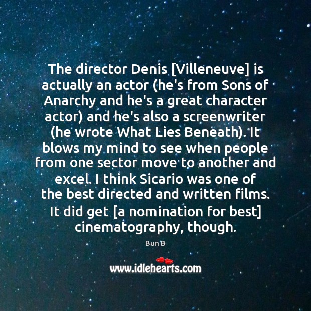 The director Denis [Villeneuve] is actually an actor (he’s from Sons of Image