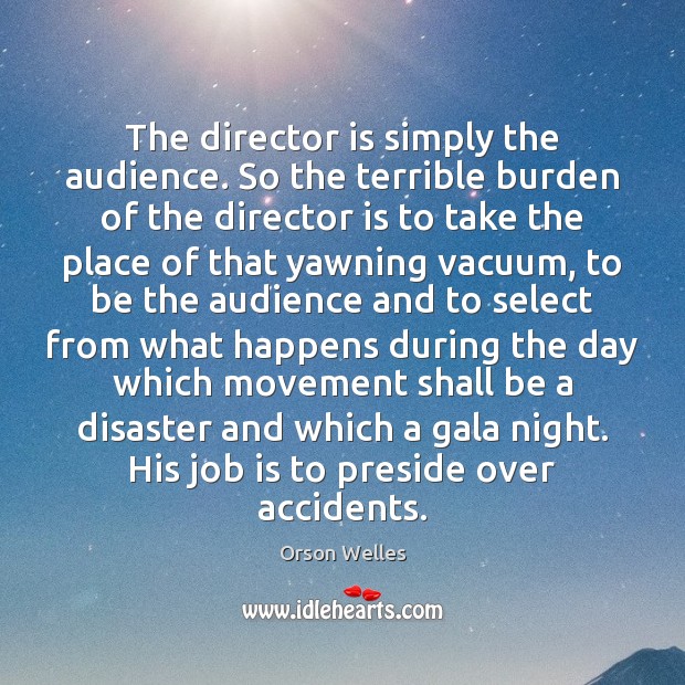 The director is simply the audience. So the terrible burden of the Image