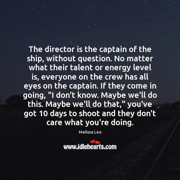 The director is the captain of the ship, without question. No matter Melissa Leo Picture Quote