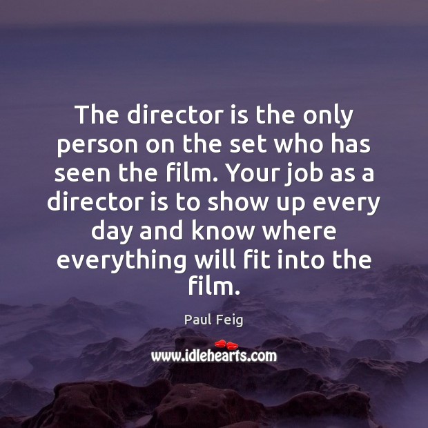 The director is the only person on the set who has seen Paul Feig Picture Quote