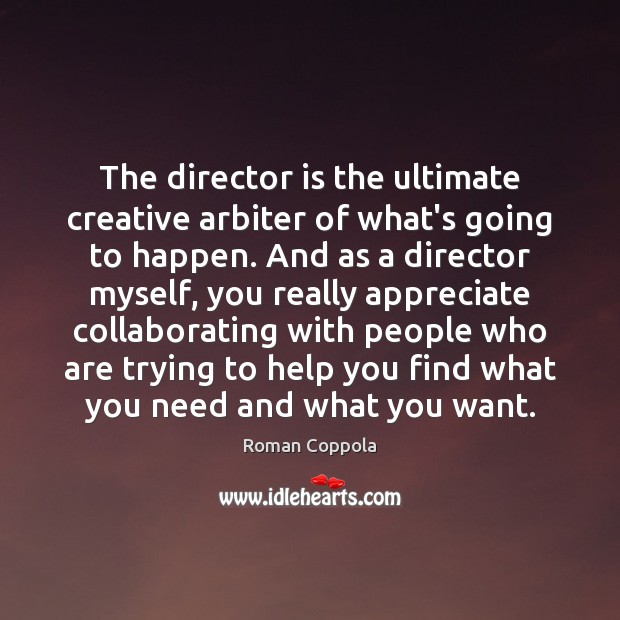 The director is the ultimate creative arbiter of what’s going to happen. Image