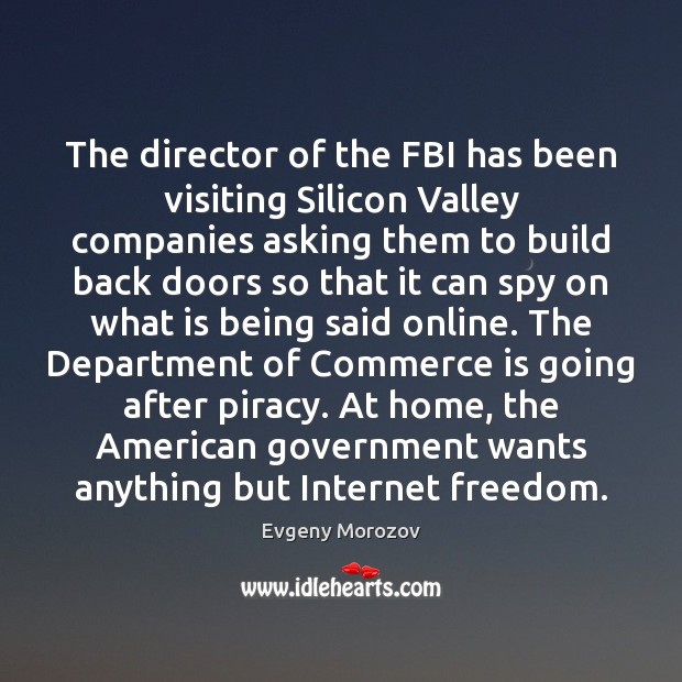 The director of the FBI has been visiting Silicon Valley companies asking Evgeny Morozov Picture Quote