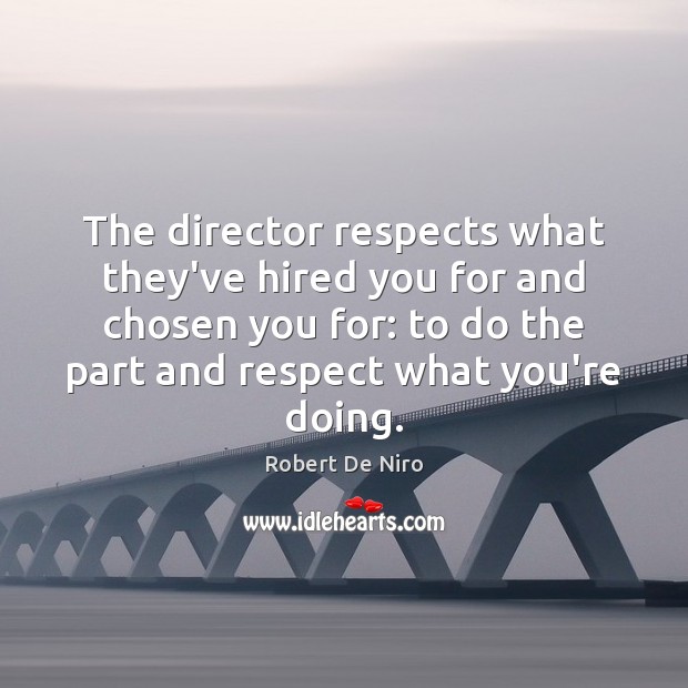 The director respects what they’ve hired you for and chosen you for: Image