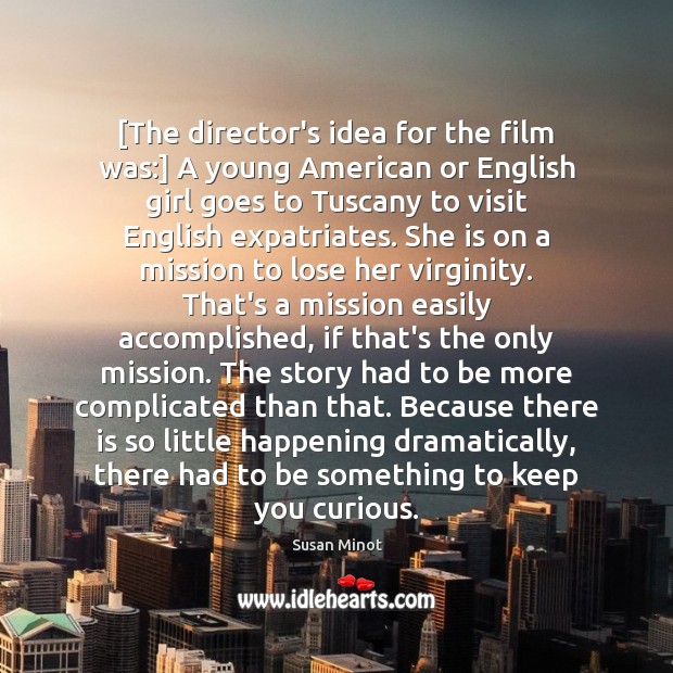[The director’s idea for the film was:] A young American or English Susan Minot Picture Quote