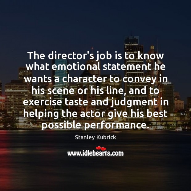 The director’s job is to know what emotional statement he wants a Stanley Kubrick Picture Quote