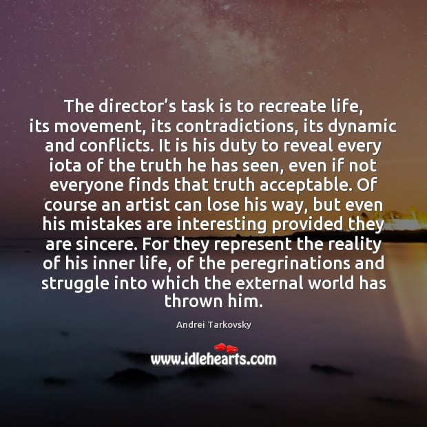 The director’s task is to recreate life, its movement, its contradictions, Andrei Tarkovsky Picture Quote
