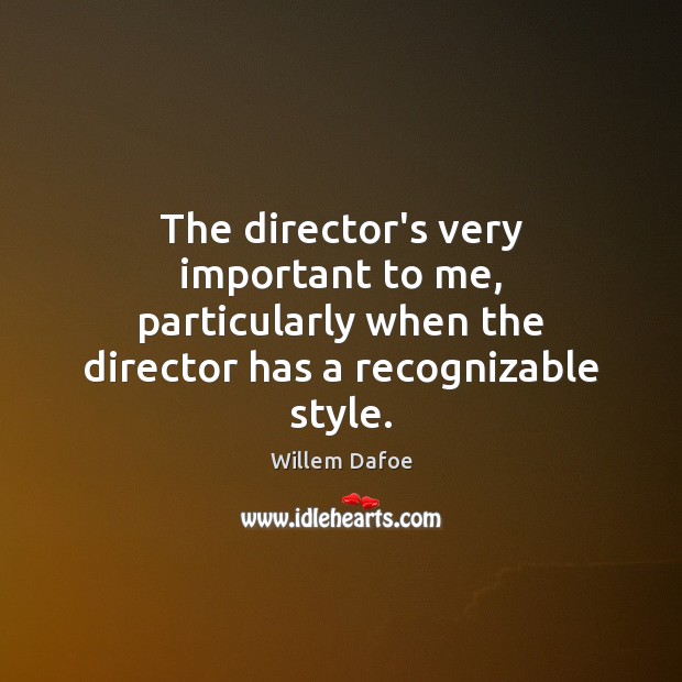 The director’s very important to me, particularly when the director has a Image