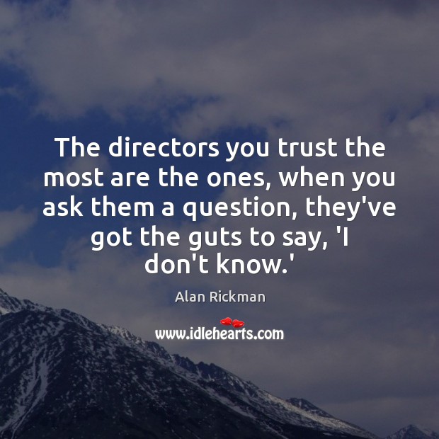 The directors you trust the most are the ones, when you ask Alan Rickman Picture Quote