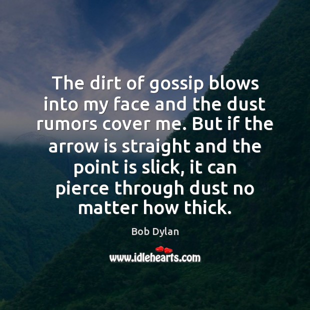 The dirt of gossip blows into my face and the dust rumors Bob Dylan Picture Quote