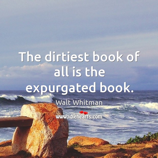 The dirtiest book of all is the expurgated book. Walt Whitman Picture Quote