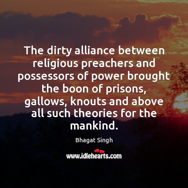 The dirty alliance between religious preachers and possessors of power brought the Bhagat Singh Picture Quote
