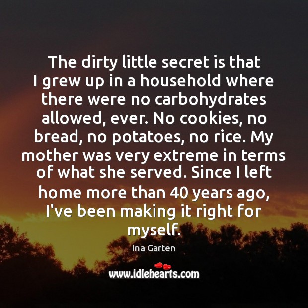 The dirty little secret is that I grew up in a household Ina Garten Picture Quote