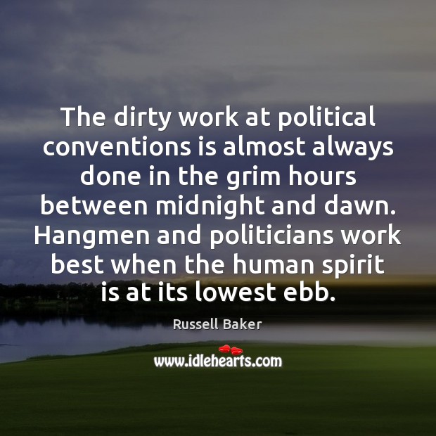 The dirty work at political conventions is almost always done in the Russell Baker Picture Quote