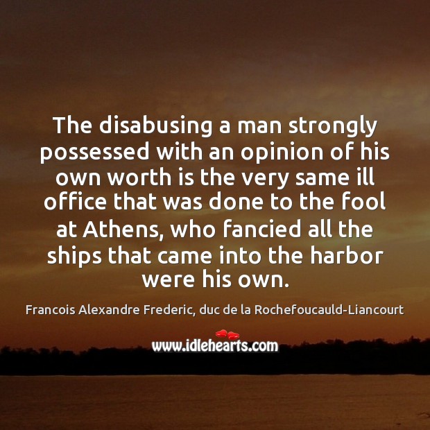 The disabusing a man strongly possessed with an opinion of his own 