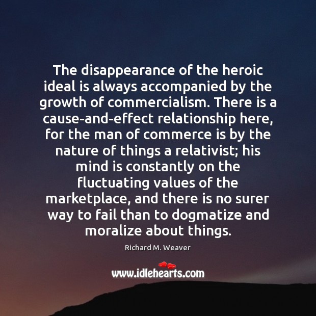The disappearance of the heroic ideal is always accompanied by the growth Richard M. Weaver Picture Quote