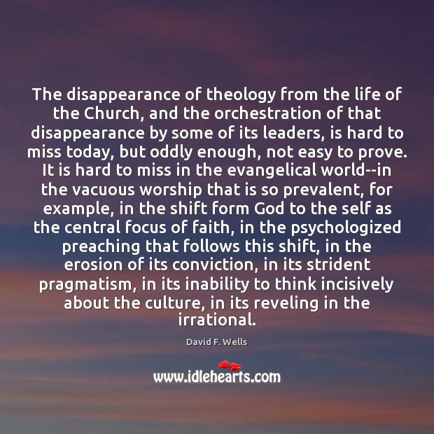 The disappearance of theology from the life of the Church, and the David F. Wells Picture Quote