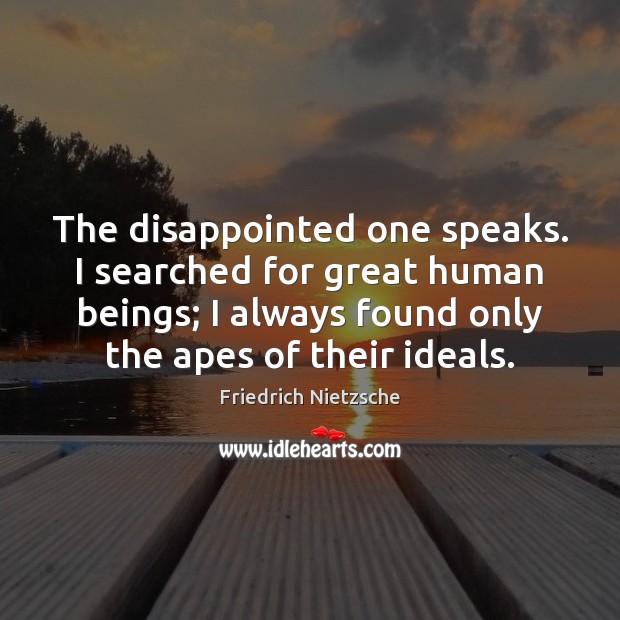The disappointed one speaks. I searched for great human beings; I always Image