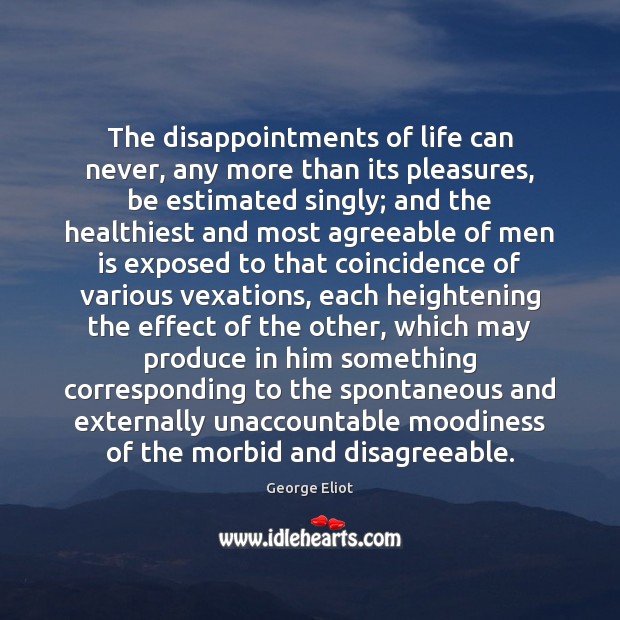 The disappointments of life can never, any more than its pleasures, be Image