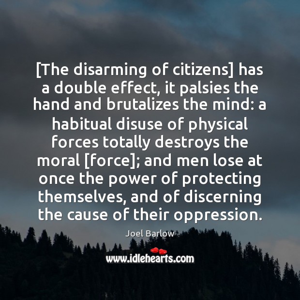 [The disarming of citizens] has a double effect, it palsies the hand Joel Barlow Picture Quote