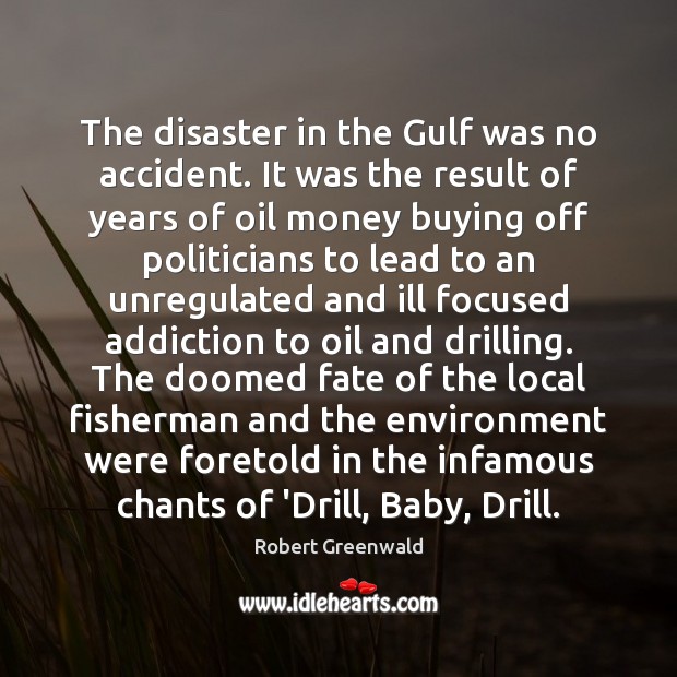 The disaster in the Gulf was no accident. It was the result Robert Greenwald Picture Quote
