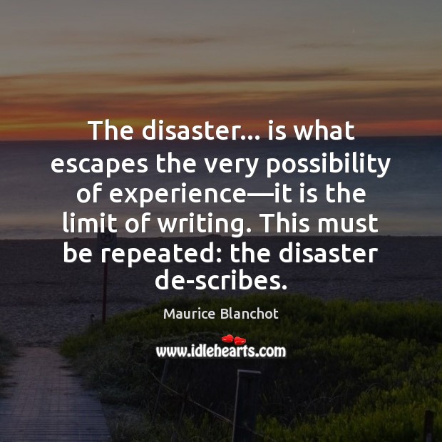 The disaster… is what escapes the very possibility of experience—it is Maurice Blanchot Picture Quote