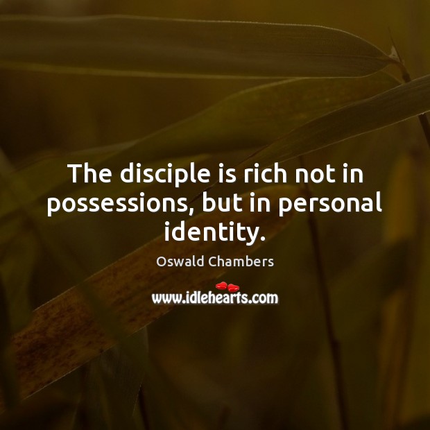 The disciple is rich not in possessions, but in personal identity. Oswald Chambers Picture Quote