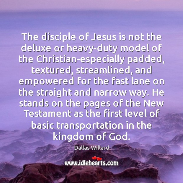 The disciple of Jesus is not the deluxe or heavy-duty model of Dallas Willard Picture Quote
