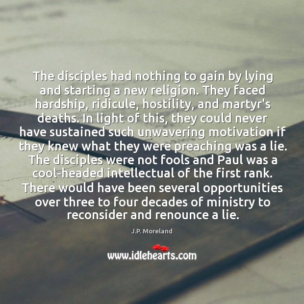 The disciples had nothing to gain by lying and starting a new J.P. Moreland Picture Quote