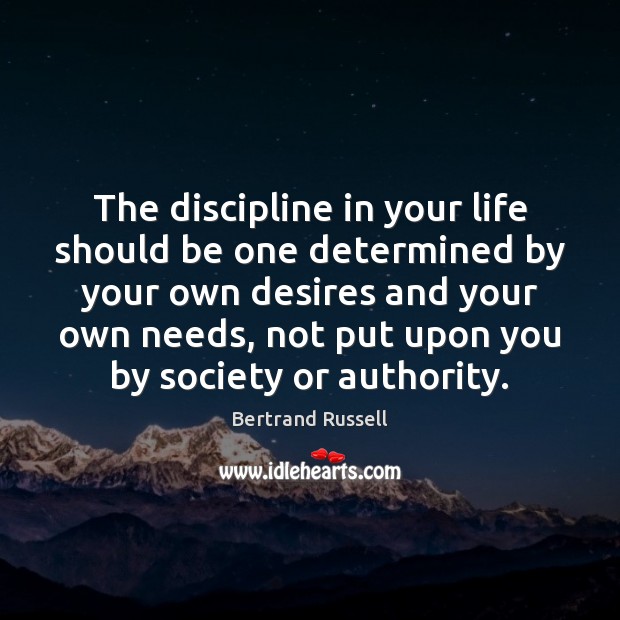 The discipline in your life should be one determined by your own Bertrand Russell Picture Quote