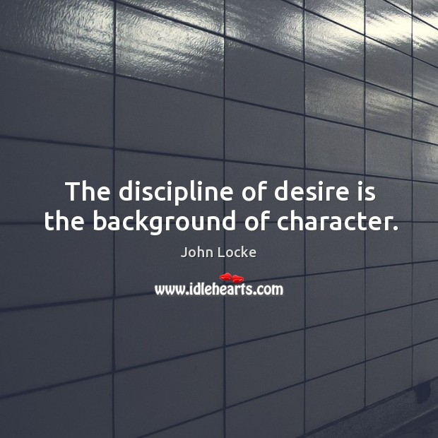 The discipline of desire is the background of character. Desire Quotes Image