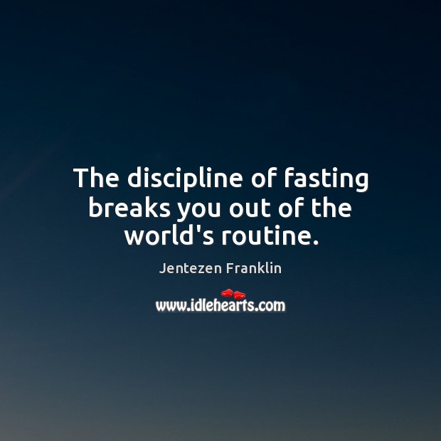 The discipline of fasting breaks you out of the world’s routine. Jentezen Franklin Picture Quote