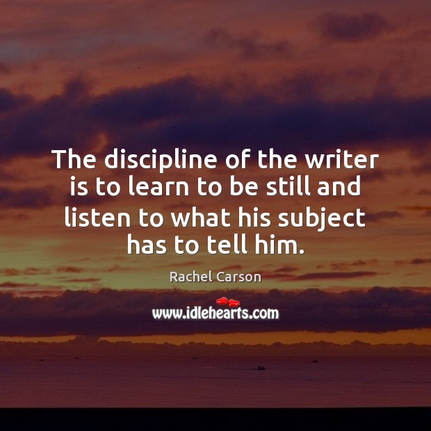 The discipline of the writer is to learn to be still and Image