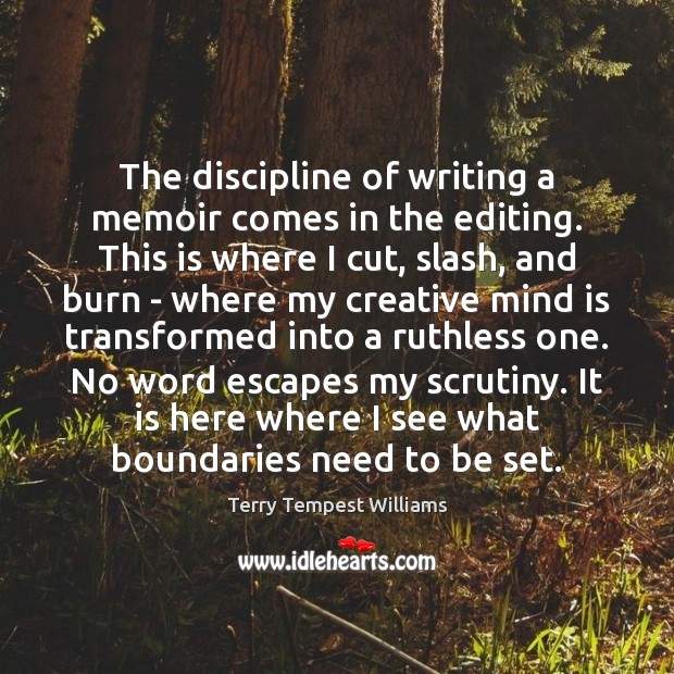 The discipline of writing a memoir comes in the editing. This is Terry Tempest Williams Picture Quote