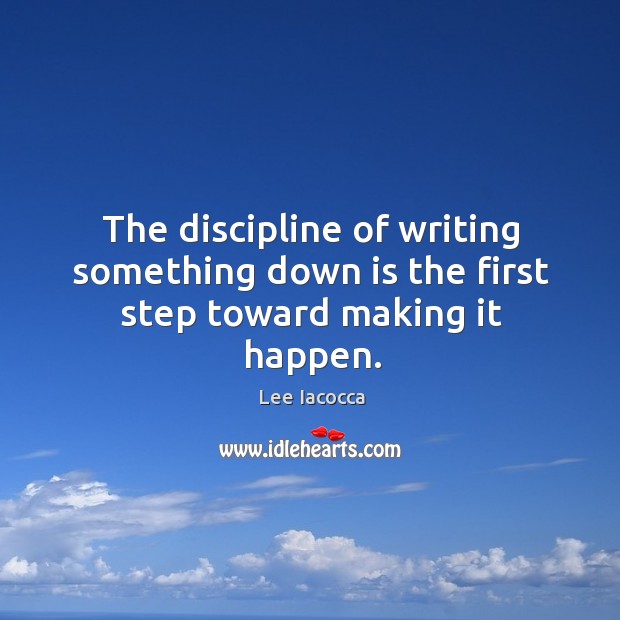 The discipline of writing something down is the first step toward making it happen. Image