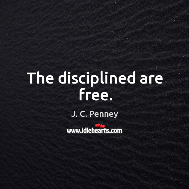 The disciplined are free. J. C. Penney Picture Quote