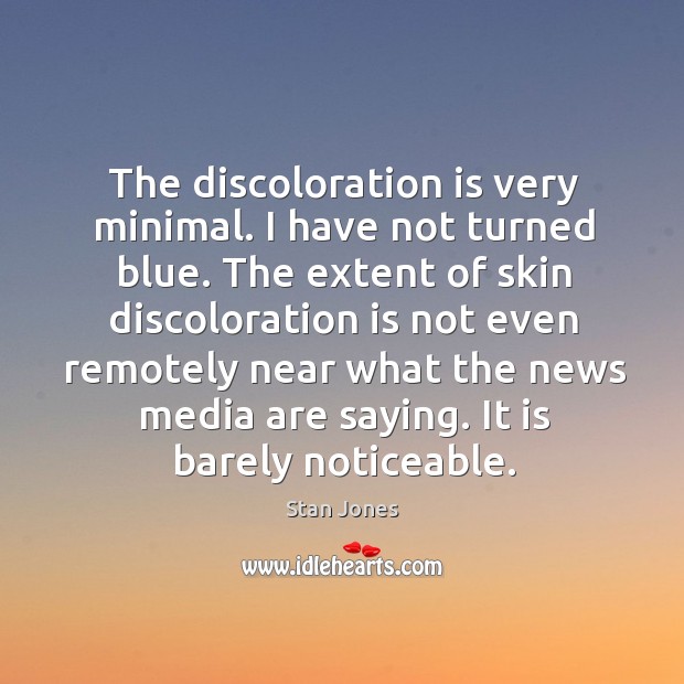 The discoloration is very minimal. I have not turned blue. Stan Jones Picture Quote