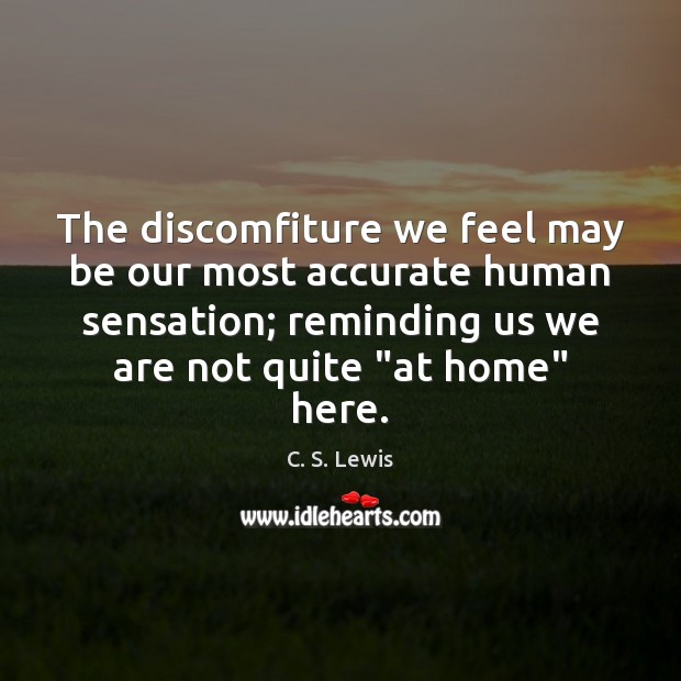 The discomfiture we feel may be our most accurate human sensation; reminding C. S. Lewis Picture Quote