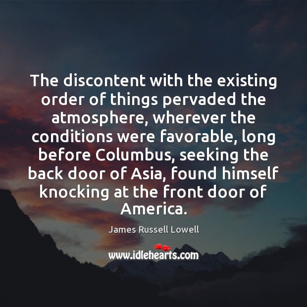 The discontent with the existing order of things pervaded the atmosphere, wherever James Russell Lowell Picture Quote