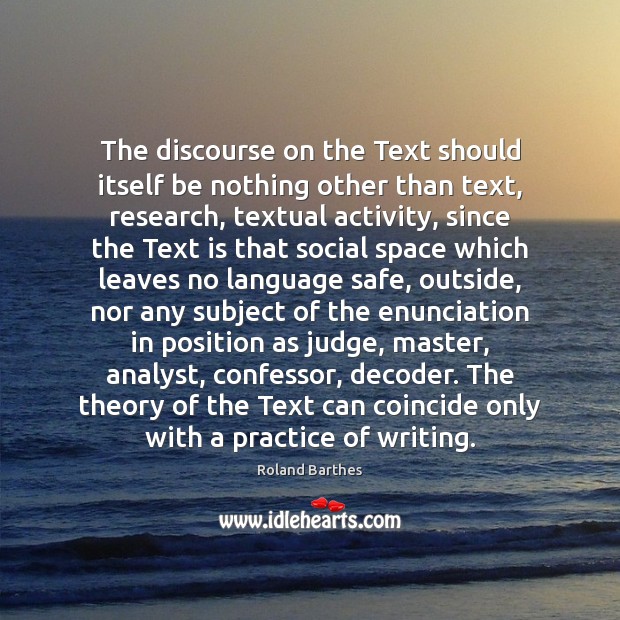 The discourse on the Text should itself be nothing other than text, Roland Barthes Picture Quote