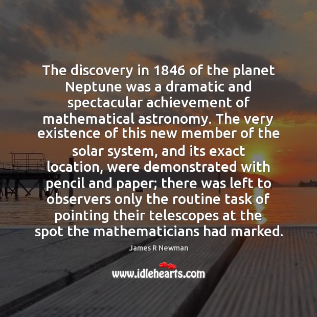 The discovery in 1846 of the planet Neptune was a dramatic and spectacular James R Newman Picture Quote