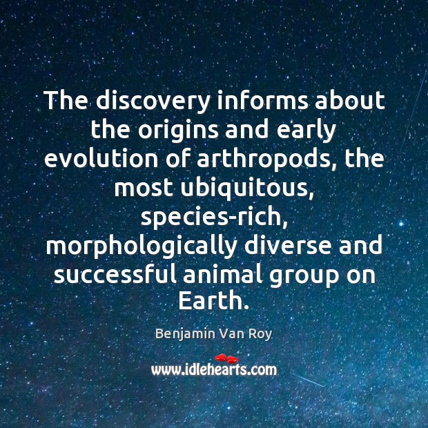 The discovery informs about the origins and early evolution of arthropods, the Benjamin Van Roy Picture Quote