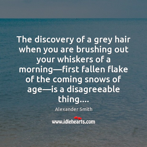 The discovery of a grey hair when you are brushing out your Alexander Smith Picture Quote