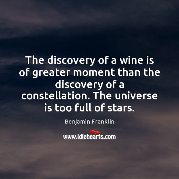 The discovery of a wine is of greater moment than the discovery Benjamin Franklin Picture Quote